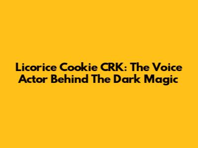 Licorice Cookie CRK: The Voice Actor Behind The Dark Magic