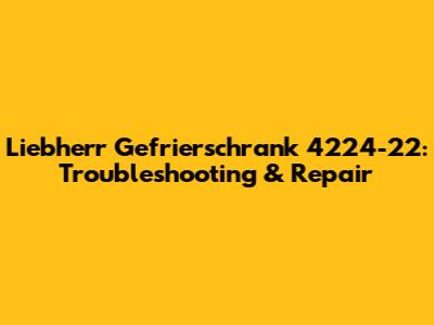 Liebherr Gefrierschrank 4224-22: Troubleshooting & Repair