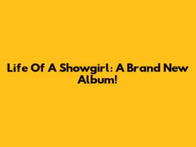 Life Of A Showgirl: A Brand New Album!