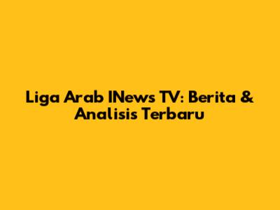 Liga Arab INews TV: Berita & Analisis Terbaru