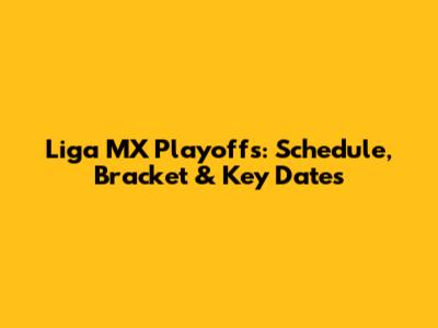 Liga MX Playoffs: Schedule, Bracket & Key Dates