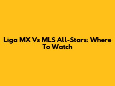 Liga MX Vs MLS All-Stars: Where To Watch