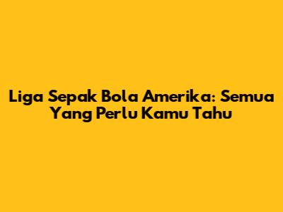 Liga Sepak Bola Amerika: Semua Yang Perlu Kamu Tahu