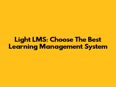 Light LMS: Choose The Best Learning Management System