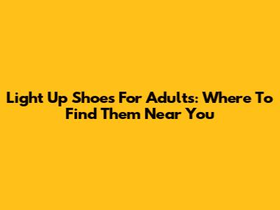 Light Up Shoes For Adults: Where To Find Them Near You