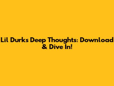 Lil Durk's Deep Thoughts: Download & Dive In!