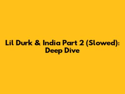 Lil Durk & India Part 2 (Slowed): Deep Dive