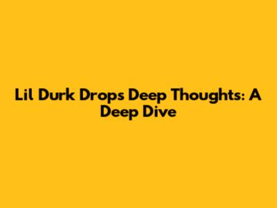 Lil Durk Drops 'Deep Thoughts': A Deep Dive