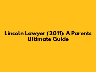 Lincoln Lawyer (2011): A Parent's Ultimate Guide