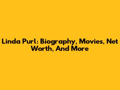 Linda Purl: Biography, Movies, Net Worth, And More