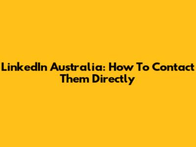 LinkedIn Australia: How To Contact Them Directly