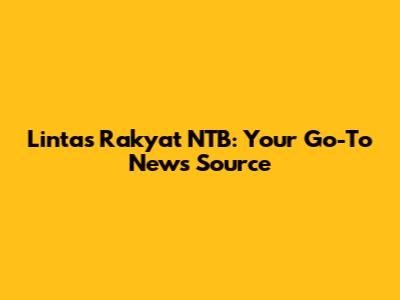 Lintas Rakyat NTB: Your Go-To News Source