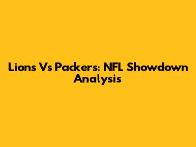 Lions Vs Packers: NFL Showdown Analysis