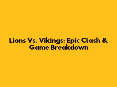 Lions Vs. Vikings: Epic Clash & Game Breakdown