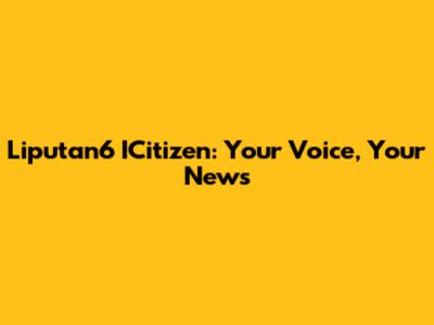 Liputan6 ICitizen: Your Voice, Your News
