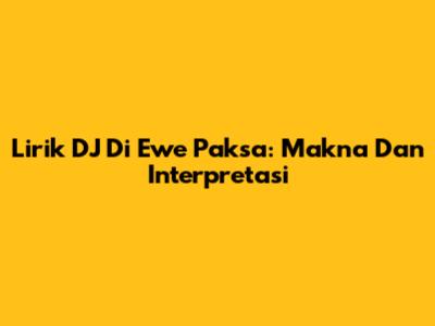 Lirik DJ Di Ewe Paksa: Makna Dan Interpretasi