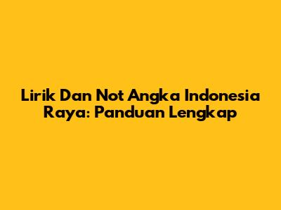 Lirik Dan Not Angka Indonesia Raya: Panduan Lengkap