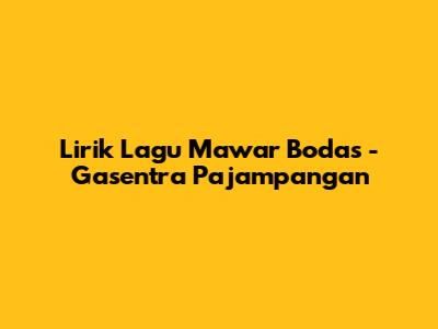 Lirik Lagu Mawar Bodas - Gasentra Pajampangan
