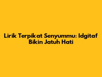 Lirik Terpikat Senyummu: Idgitaf Bikin Jatuh Hati