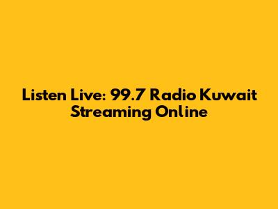 Listen Live: 99.7 Radio Kuwait Streaming Online