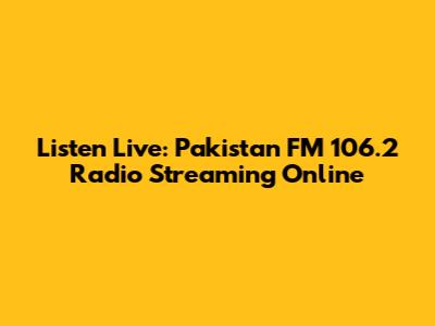 Listen Live: Pakistan FM 106.2 Radio Streaming Online
