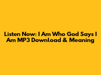 Listen Now: 'I Am Who God Says I Am' MP3 Download & Meaning