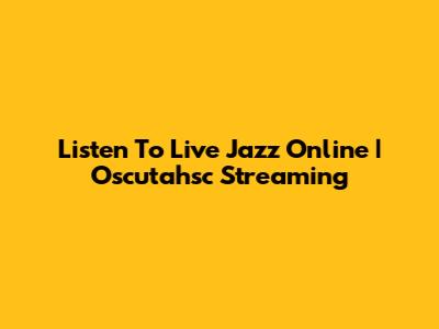 Listen To Live Jazz Online | Oscutahsc Streaming