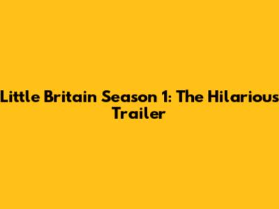 Little Britain Season 1: The Hilarious Trailer