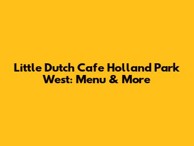 Little Dutch Cafe Holland Park West: Menu & More