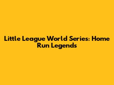 Little League World Series: Home Run Legends