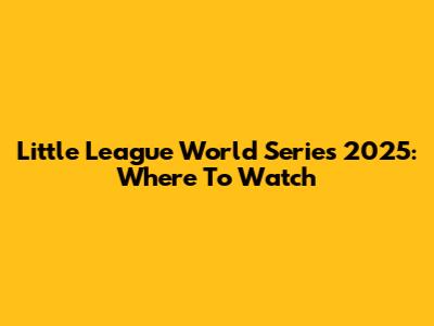 Little League World Series 2025: Where To Watch