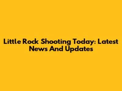 Little Rock Shooting Today: Latest News And Updates