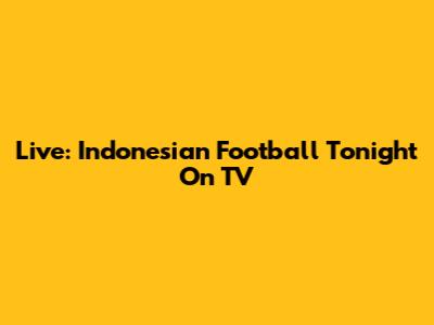 Live: Indonesian Football Tonight On TV