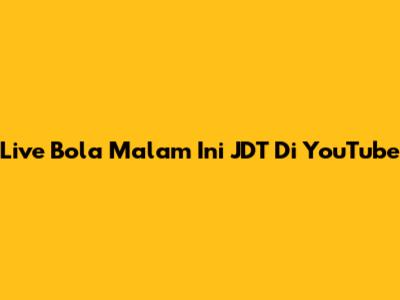 Live Bola Malam Ini JDT Di YouTube