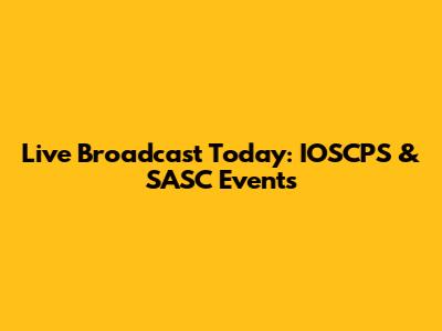 Live Broadcast Today: IOSCPS & SASC Events