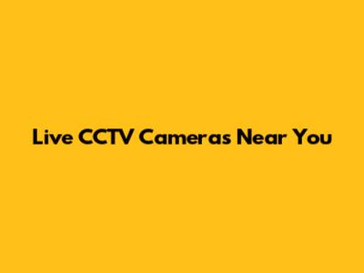 Live CCTV Cameras Near You