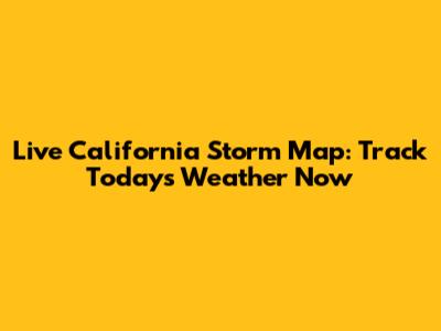 Live California Storm Map: Track Today's Weather Now