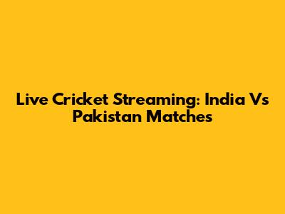 Live Cricket Streaming: India Vs Pakistan Matches