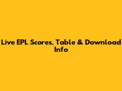 Live EPL Scores, Table & Download Info