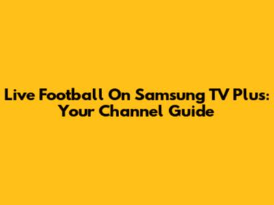 Live Football On Samsung TV Plus: Your Channel Guide