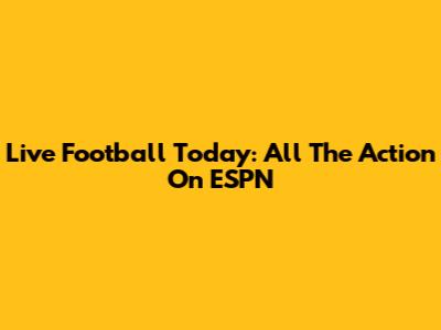 Live Football Today: All The Action On ESPN