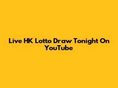 Live HK Lotto Draw Tonight On YouTube