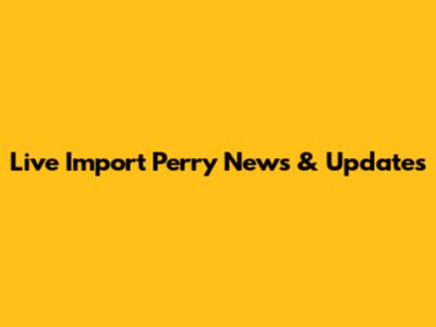 Live Import Perry News & Updates