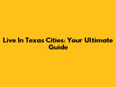 Live In Texas Cities: Your Ultimate Guide