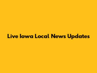 Live Iowa Local News Updates