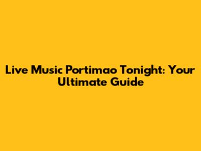 Live Music Portimao Tonight: Your Ultimate Guide