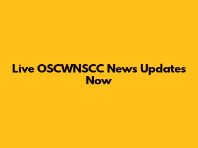 Live OSCWNSCC News Updates Now