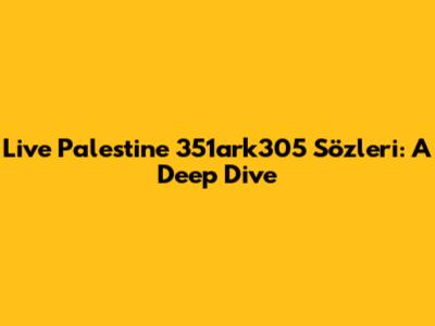 Live Palestine 351ark305 Sözleri: A Deep Dive