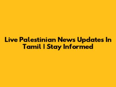 Live Palestinian News Updates In Tamil | Stay Informed