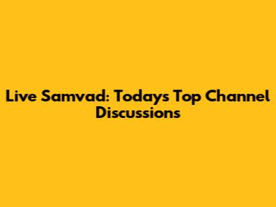 Live Samvad: Today's Top Channel Discussions